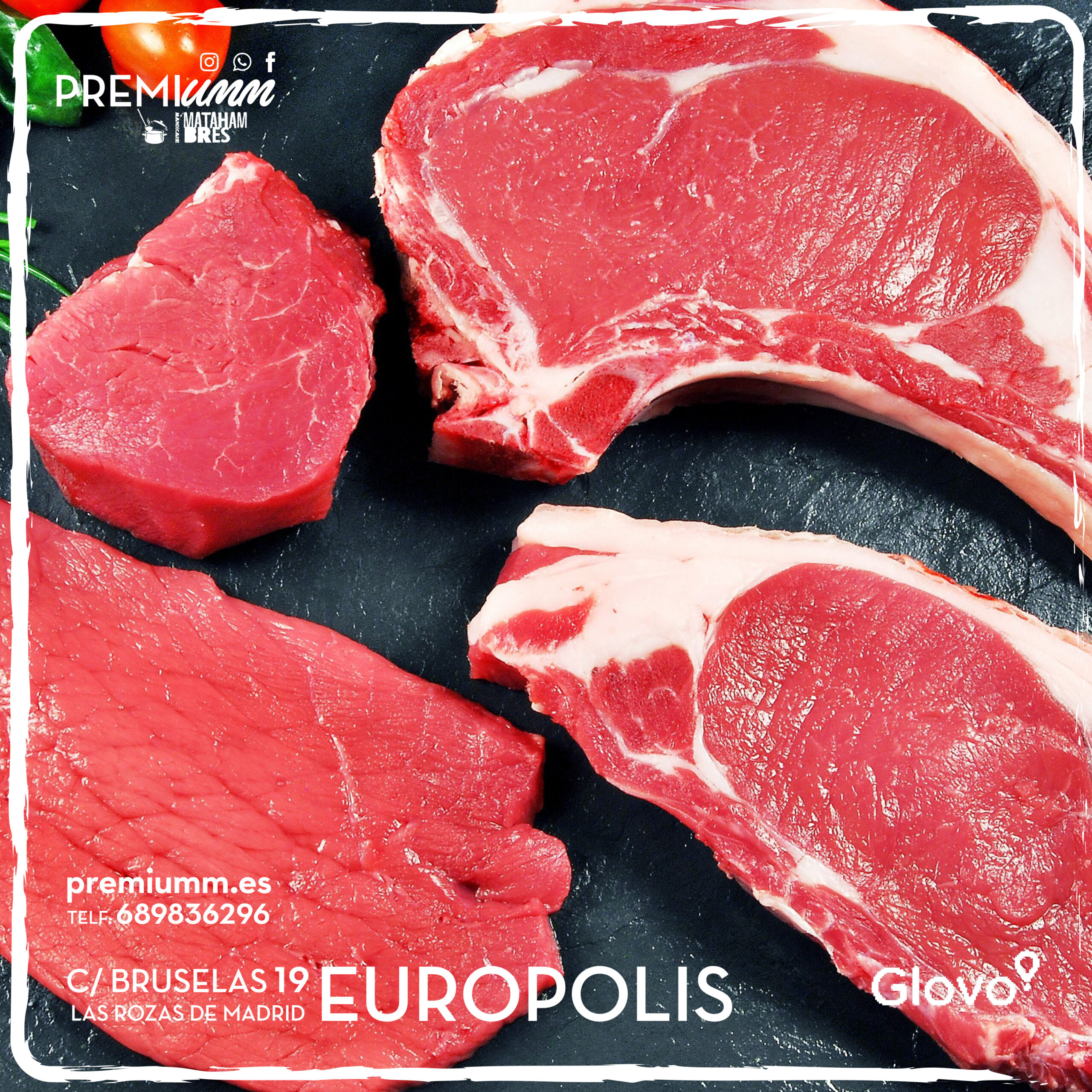 Premium Meat Las Rozas
premiumm.es
C/ Bruselas 19 Las Rozas De Madrid 28232 Europolis
689836296
SOMOS UNA INDUSTRIA CÁRNICA ESPECIALIZADA EN TERNERA CERTIFICADA Y CARNES MADURADAS (I.G.P).
TAMBIÉN OFRECEMOS NUESTROS PRODUCTOS AL PÚBLICO, NO SOLO EN NUESTRA TIENDA SI NO TAMBIÉN CON NUESTRO EQUIPO DE REPARTO.
ESTAMOS ESPECIALIZADOS EN CARNES DE TODO TIPO, PRINCIPALMENTE EN
TERNERA CERTIFICADA DE LA SIERRA DE GUADARRAMA
PERO TAMBIÉN TENEMOS TODO TIPO DE CARNES Y LOS MEJORES EMBUTIDOS.
OFRECEMOS DESDE POLLOS CERTIFICADOS HASTA JAMONES Y QUESOS DE TODO TIPO ASÍ COMO CORDERO Y PAVO DE DIFERENTES VARIEDADES